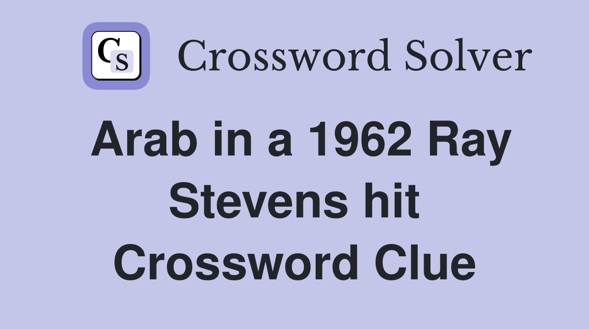 Arab in a 1962 Ray Stevens hit Crossword Clue