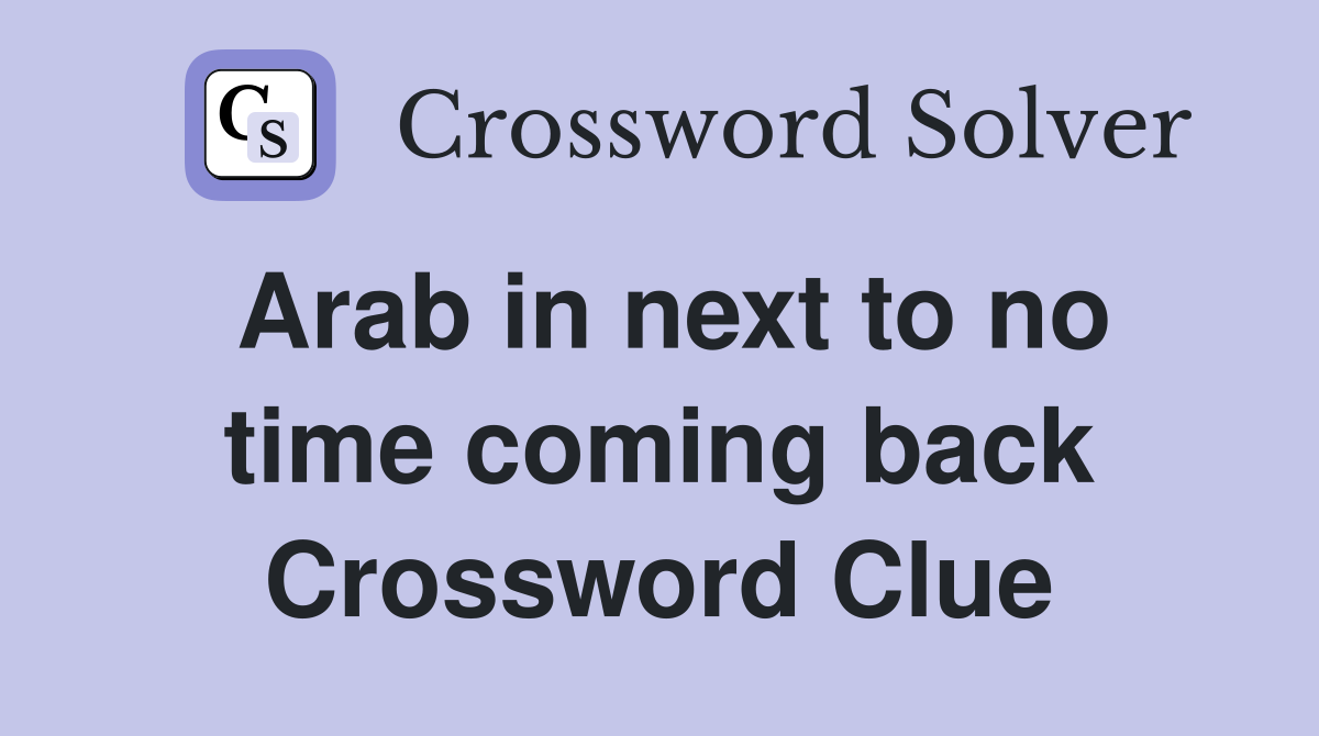 Arab in next to no time coming back Crossword Clue