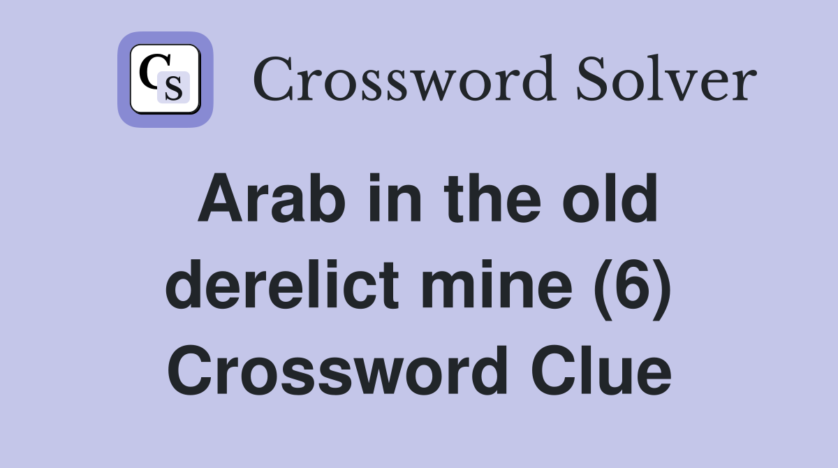 Arab in the old derelict mine (6) Crossword Clue