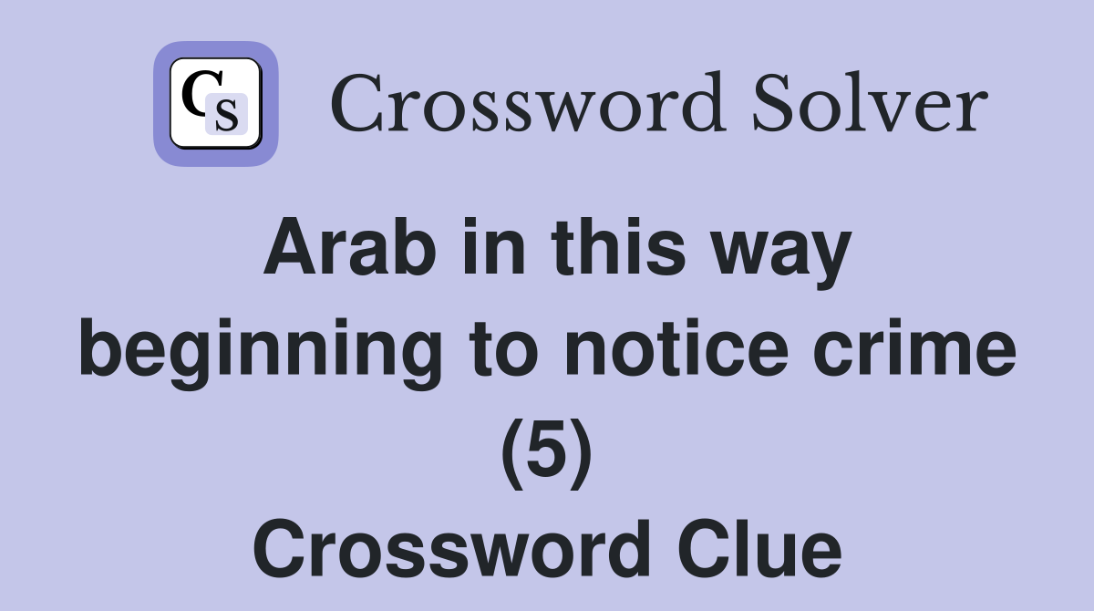 Arab in this way beginning to notice crime (5) Crossword Clue