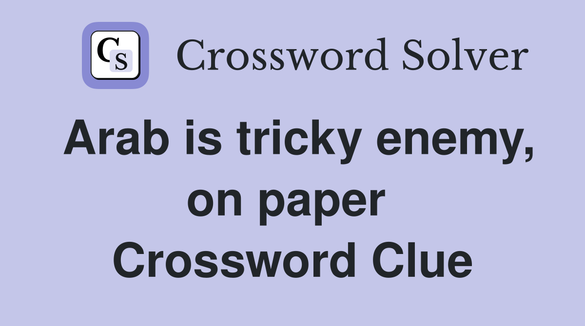Arab is tricky enemy, on paper  Crossword Clue