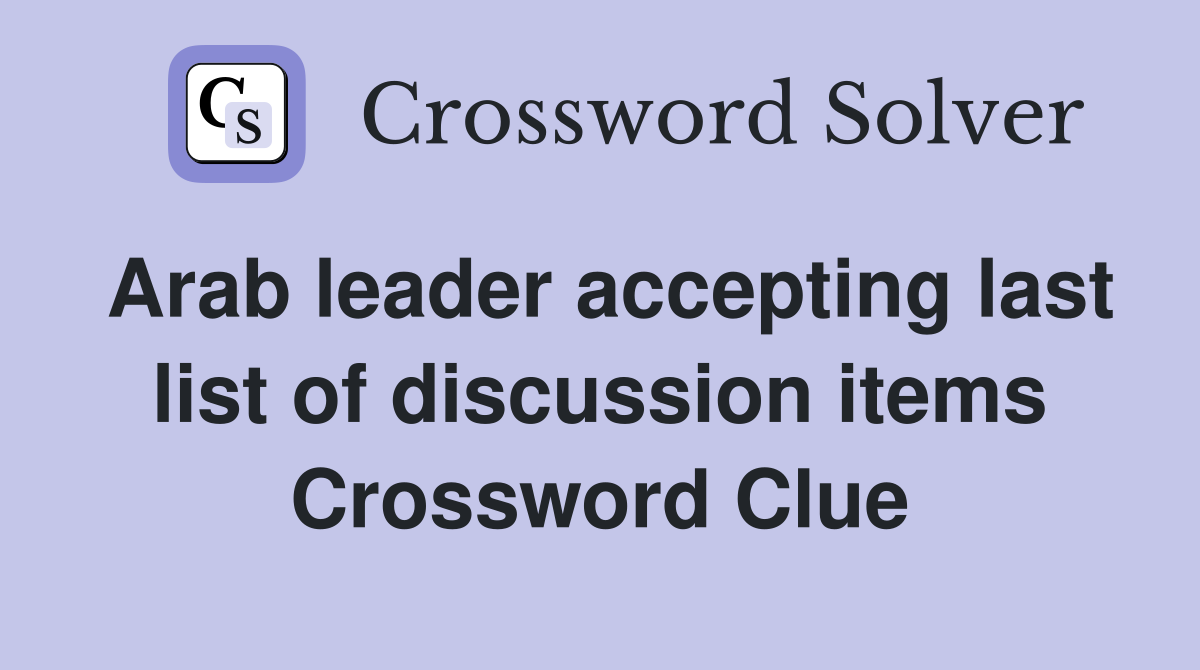 Arab leader accepting last list of discussion items Crossword Clue