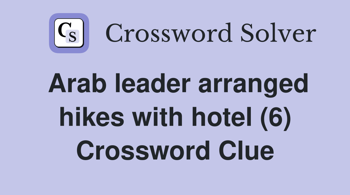 Arab leader arranged hikes with hotel (6) Crossword Clue