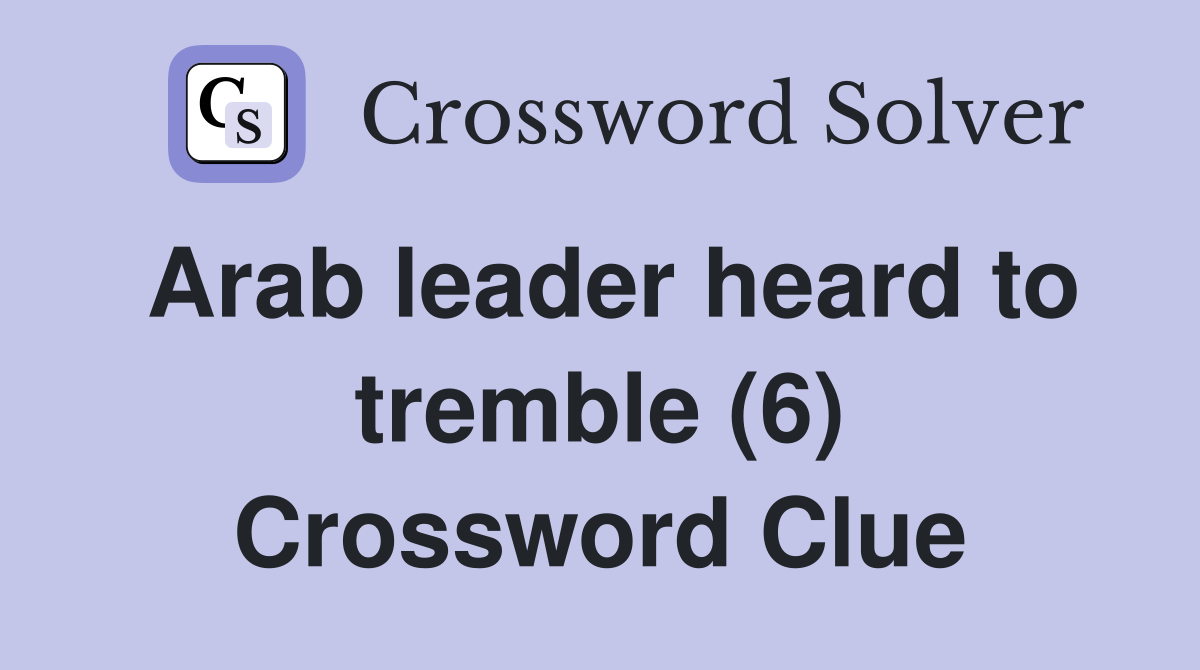 Arab leader heard to tremble (6) Crossword Clue