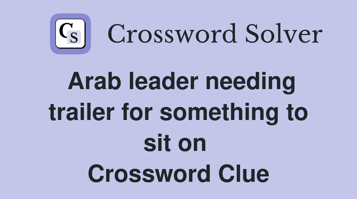 Arab leader needing trailer for something to sit on  Crossword Clue