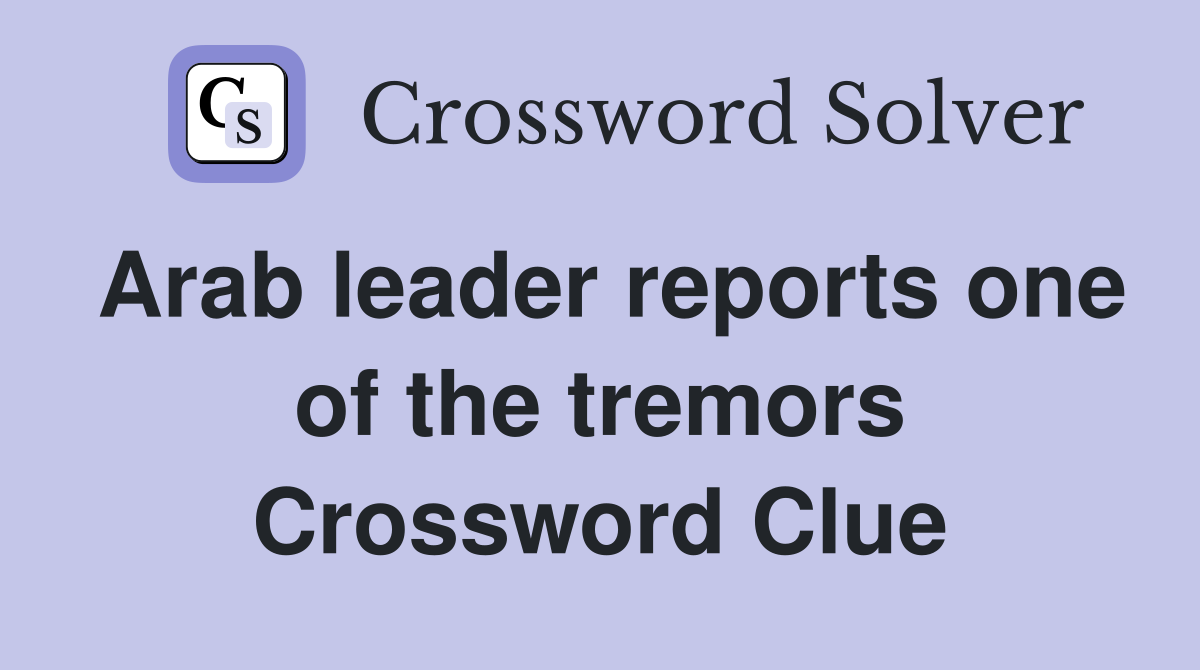 Arab leader reports one of the tremors Crossword Clue