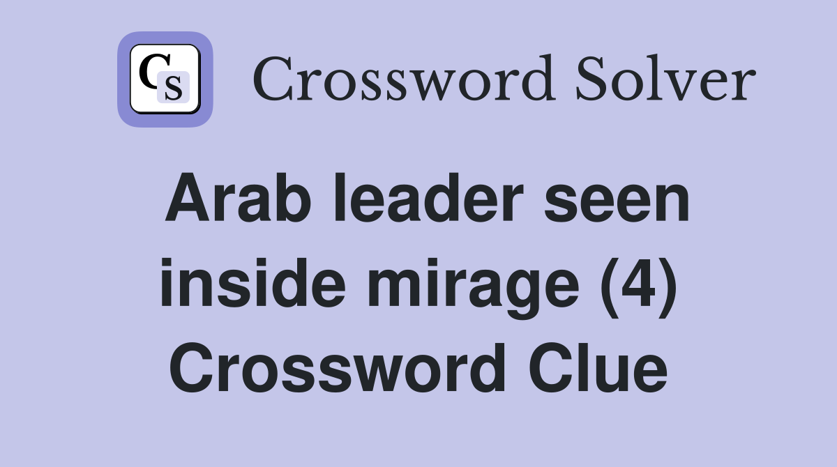 Arab leader seen inside mirage (4) Crossword Clue