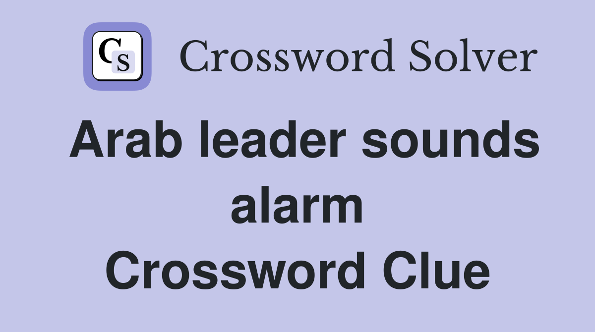 Arab leader sounds alarm Crossword Clue