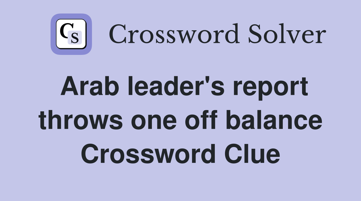 Arab leader's report throws one off balance Crossword Clue