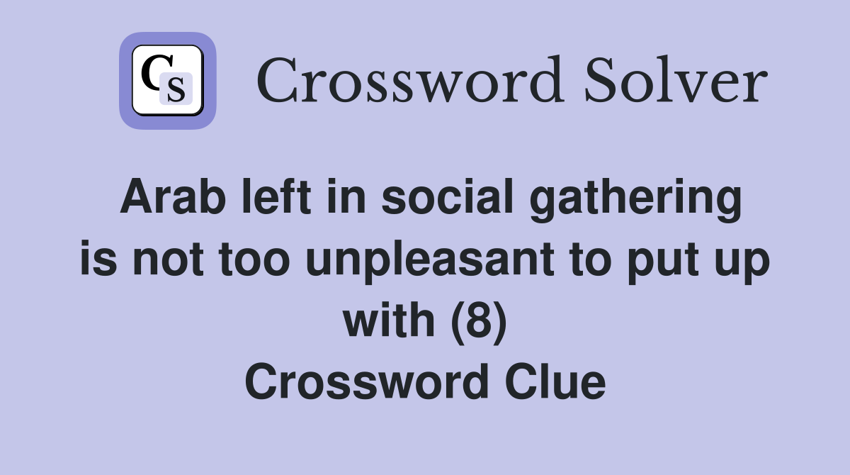 Arab left in social gathering is not too unpleasant to put up with (8) Crossword Clue