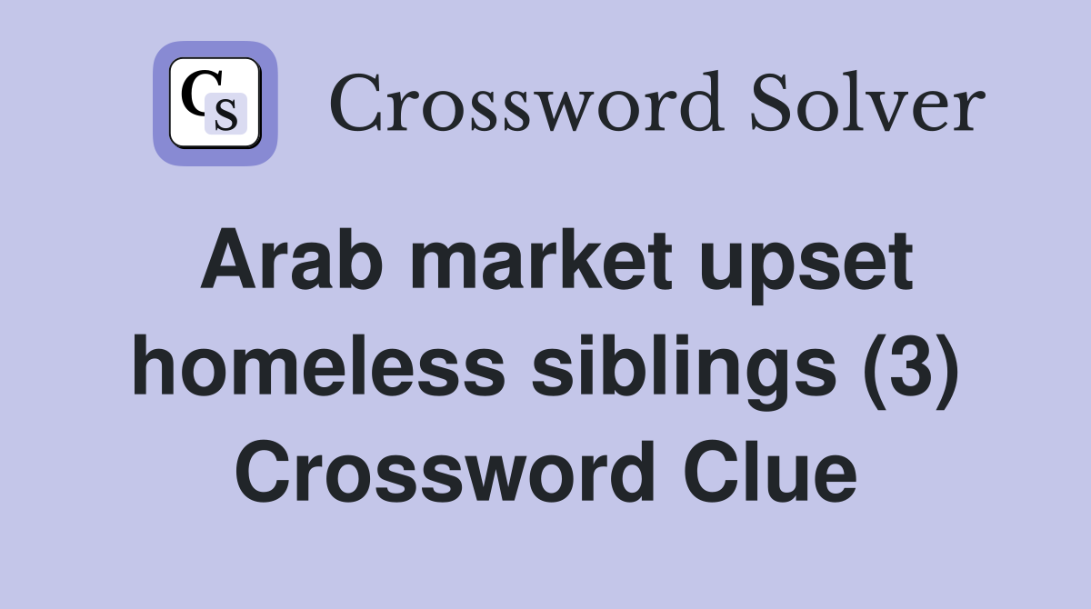 Arab market upset homeless siblings (3) Crossword Clue