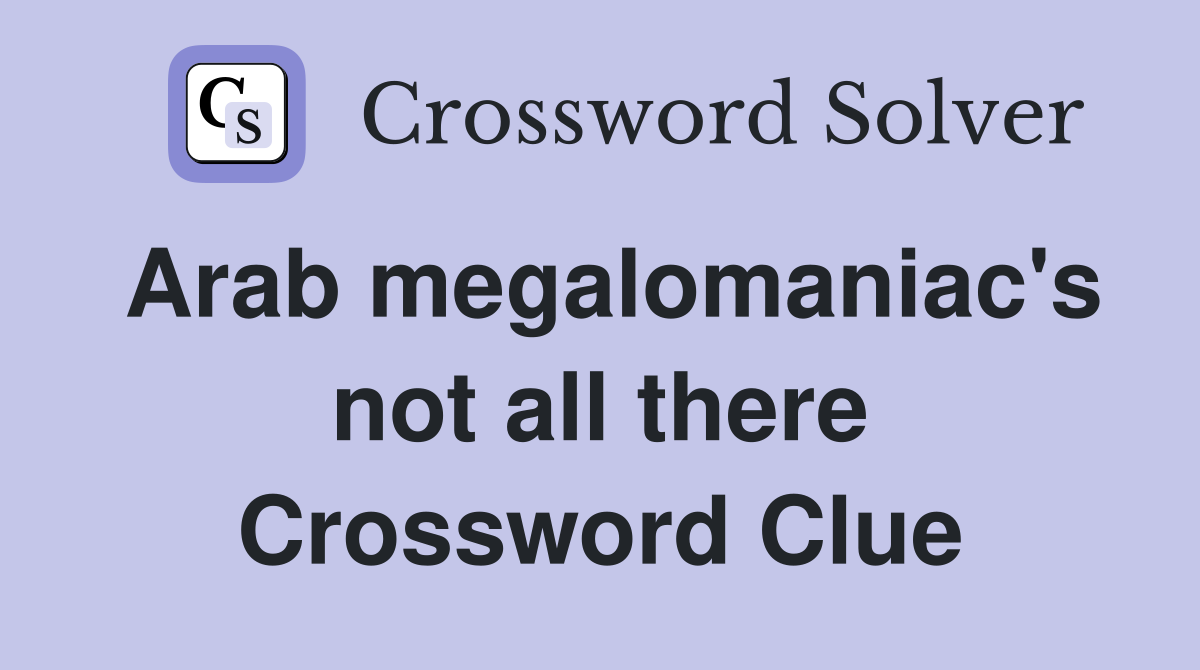 Arab megalomaniac's not all there Crossword Clue