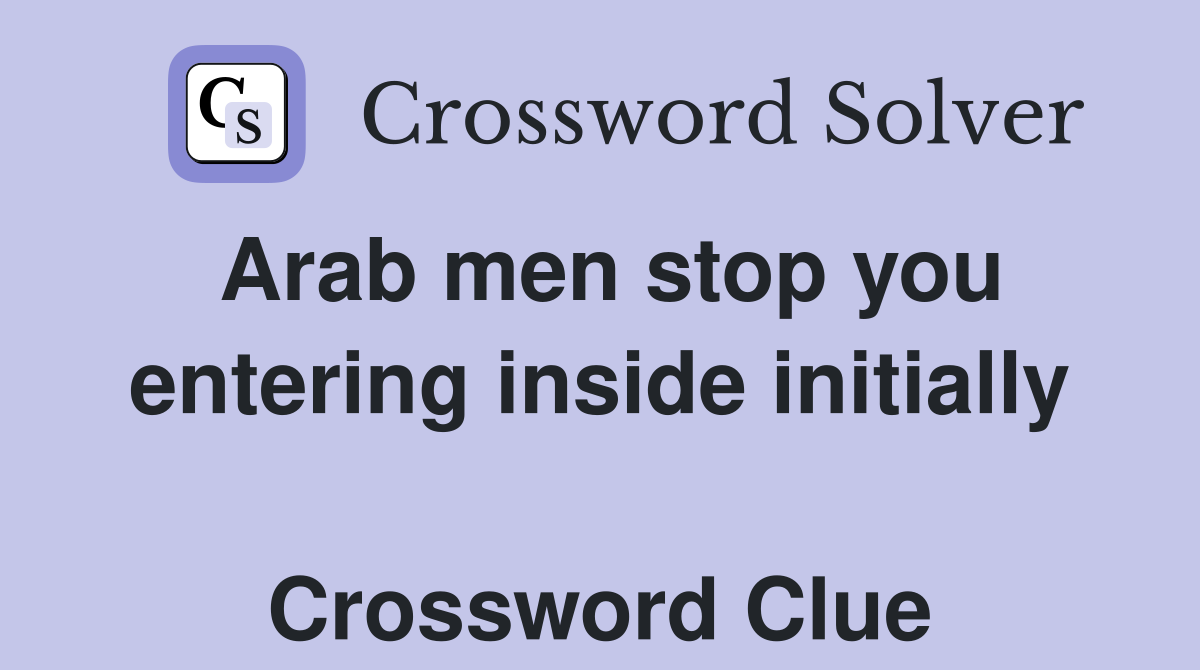 Arab men stop you entering inside initially  Crossword Clue