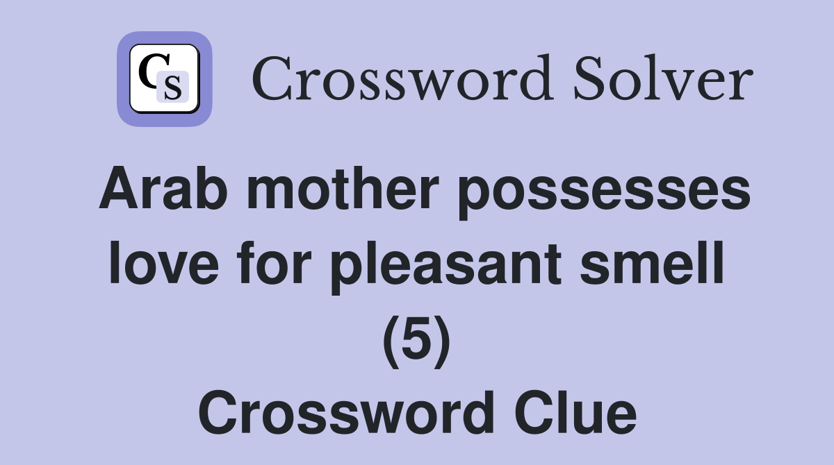 Arab mother possesses love for pleasant smell (5) Crossword Clue