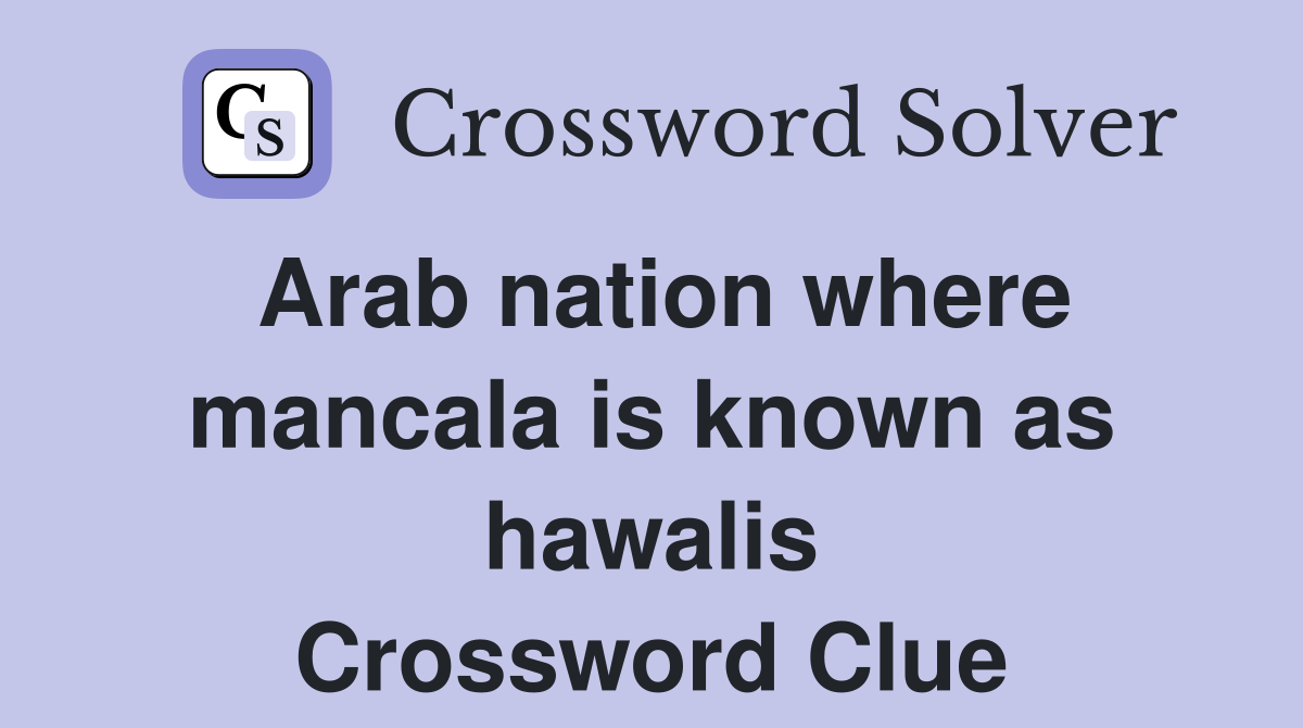 Arab nation where mancala is known as hawalis Crossword Clue