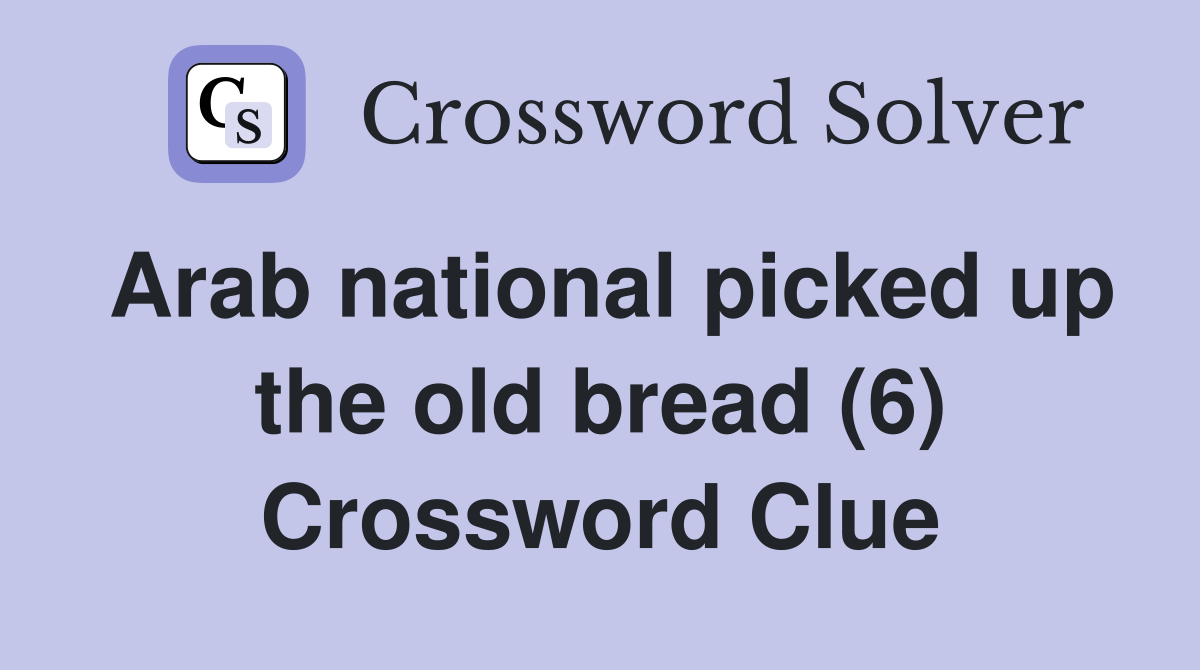 Arab national picked up the old bread (6) Crossword Clue