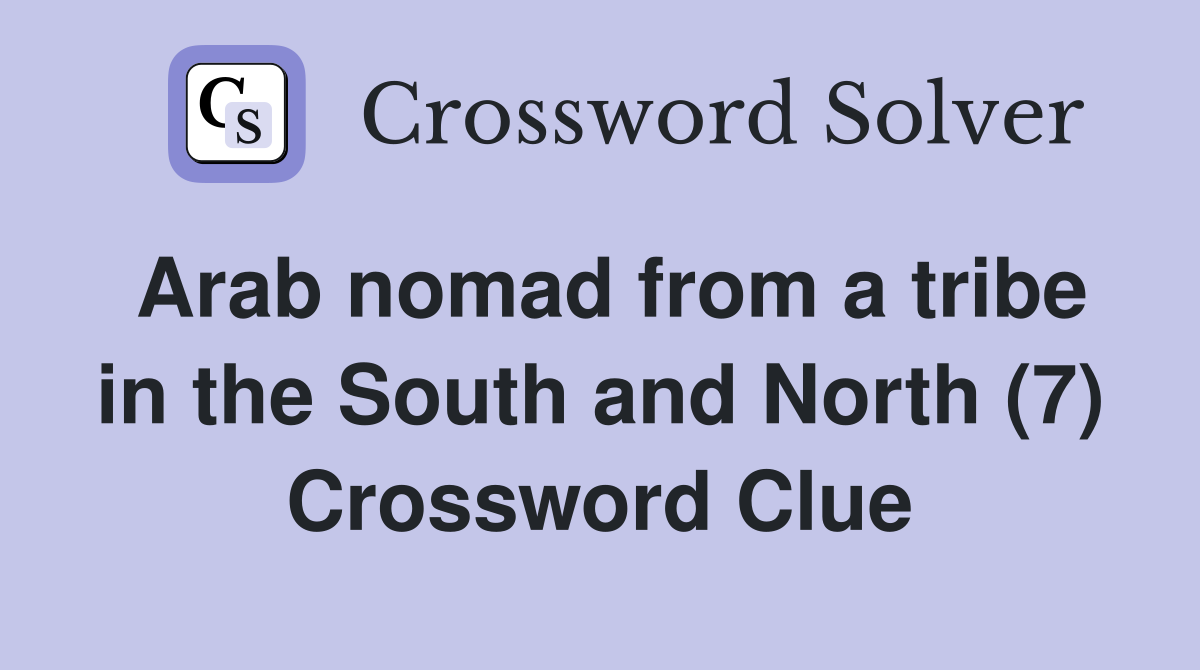 Arab nomad from a tribe in the South and North (7) Crossword Clue