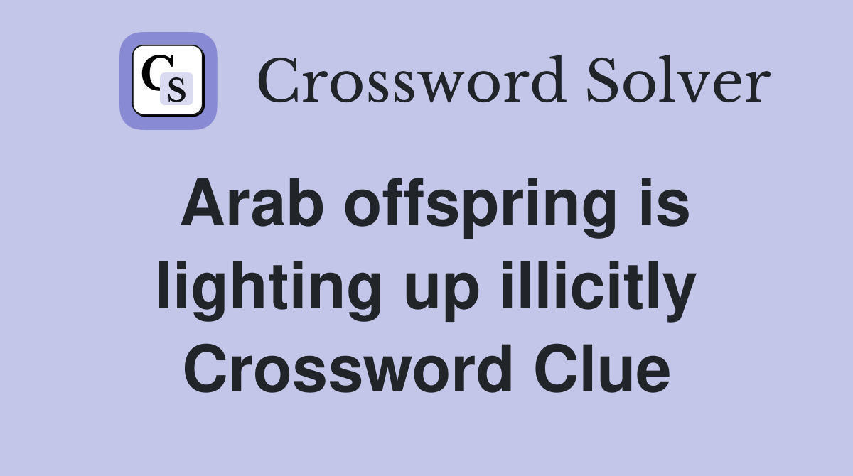 Arab offspring is lighting up illicitly Crossword Clue
