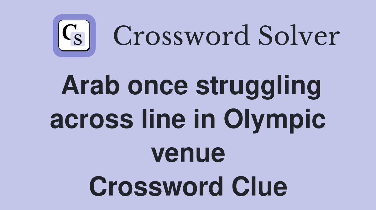 Arab once struggling across line in Olympic venue Crossword Clue