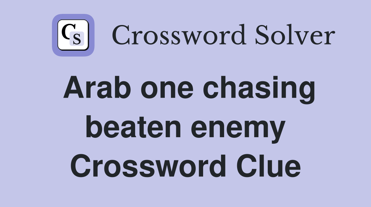 Arab one chasing beaten enemy Crossword Clue