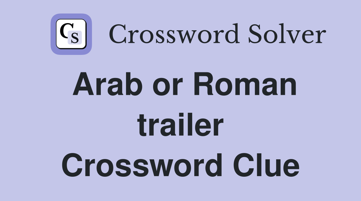Arab or Roman trailer Crossword Clue