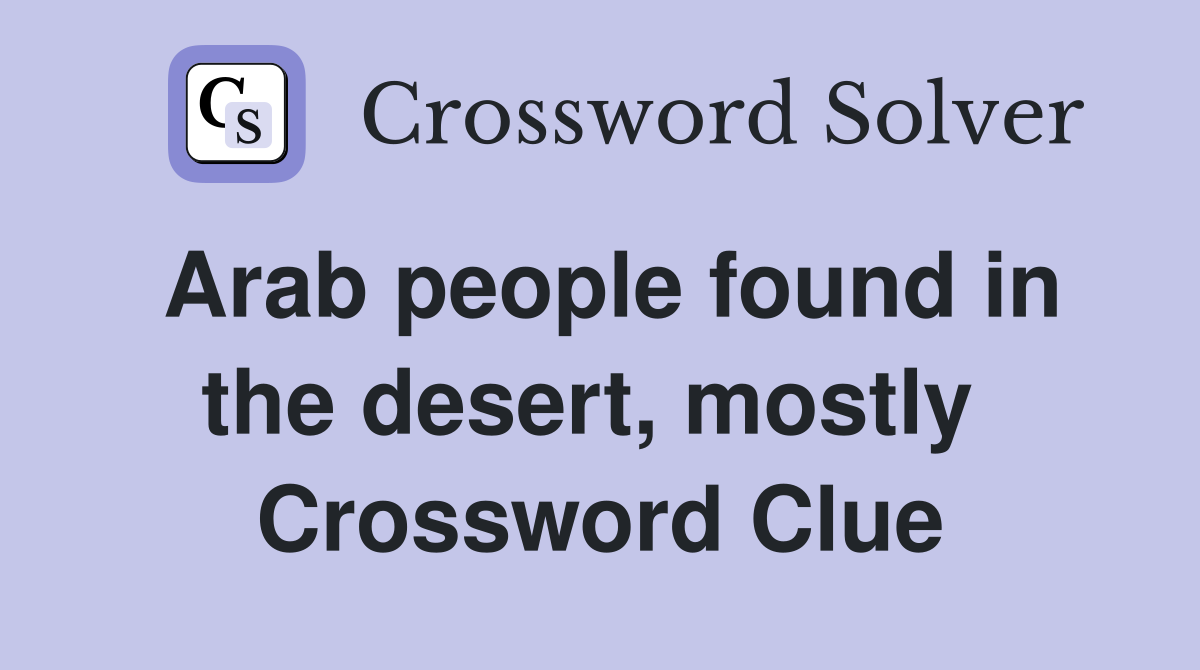 Arab people found in the desert, mostly  Crossword Clue
