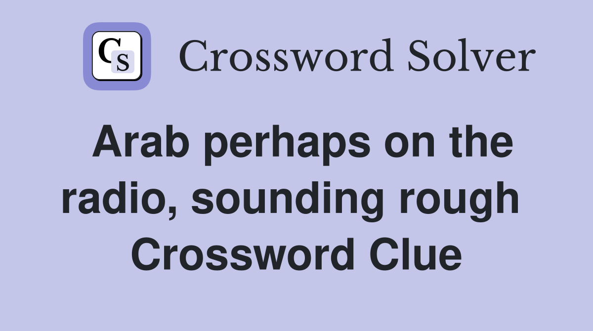 Arab perhaps on the radio, sounding rough  Crossword Clue