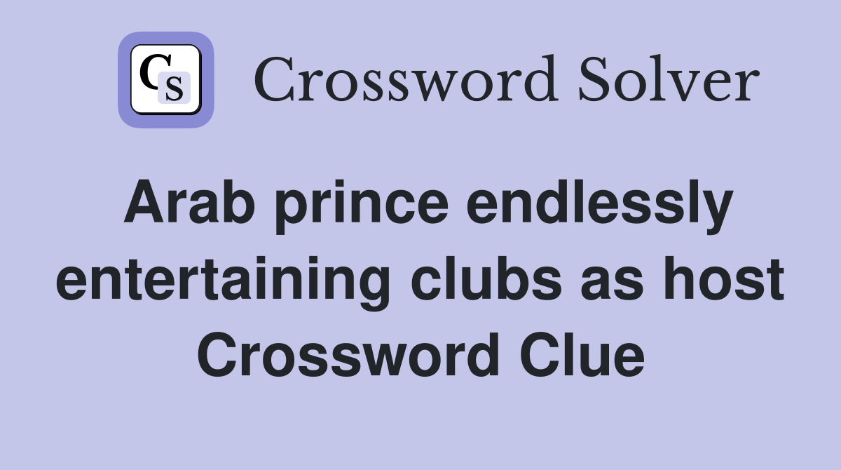 Arab prince endlessly entertaining clubs as host Crossword Clue