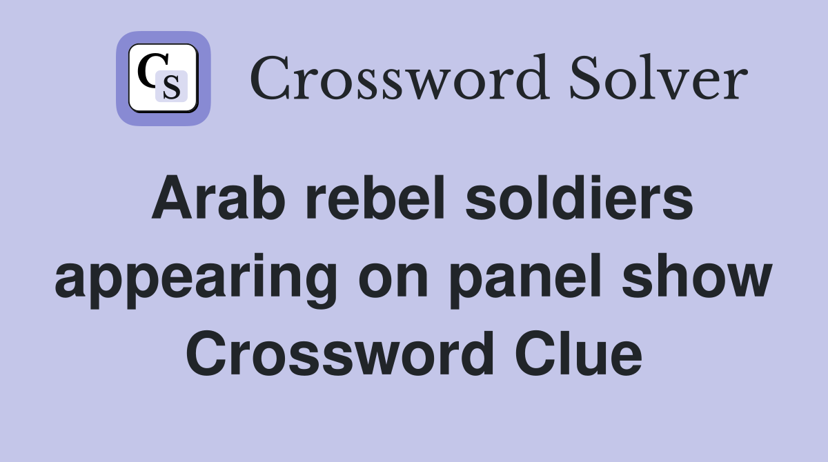 Arab rebel soldiers appearing on panel show Crossword Clue