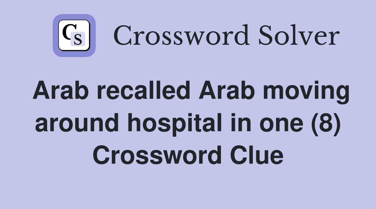 Arab recalled Arab moving around hospital in one (8) Crossword Clue
