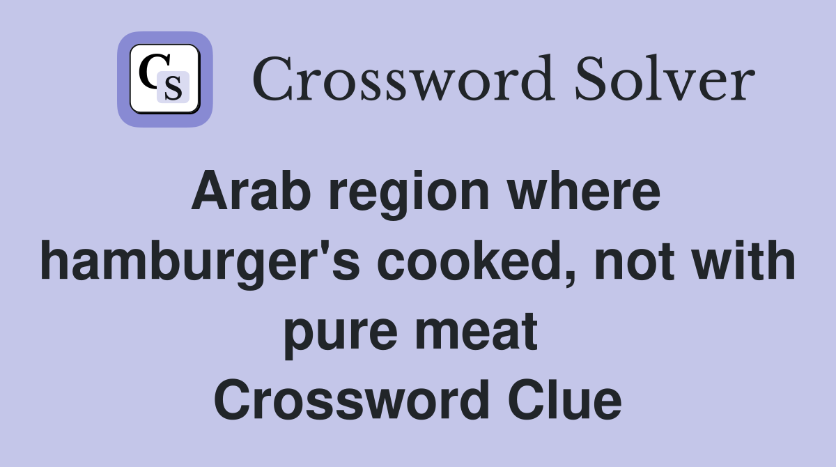 Arab region where hamburger's cooked, not with pure meat  Crossword Clue