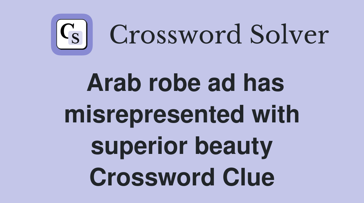 Arab robe ad has misrepresented with superior beauty Crossword Clue