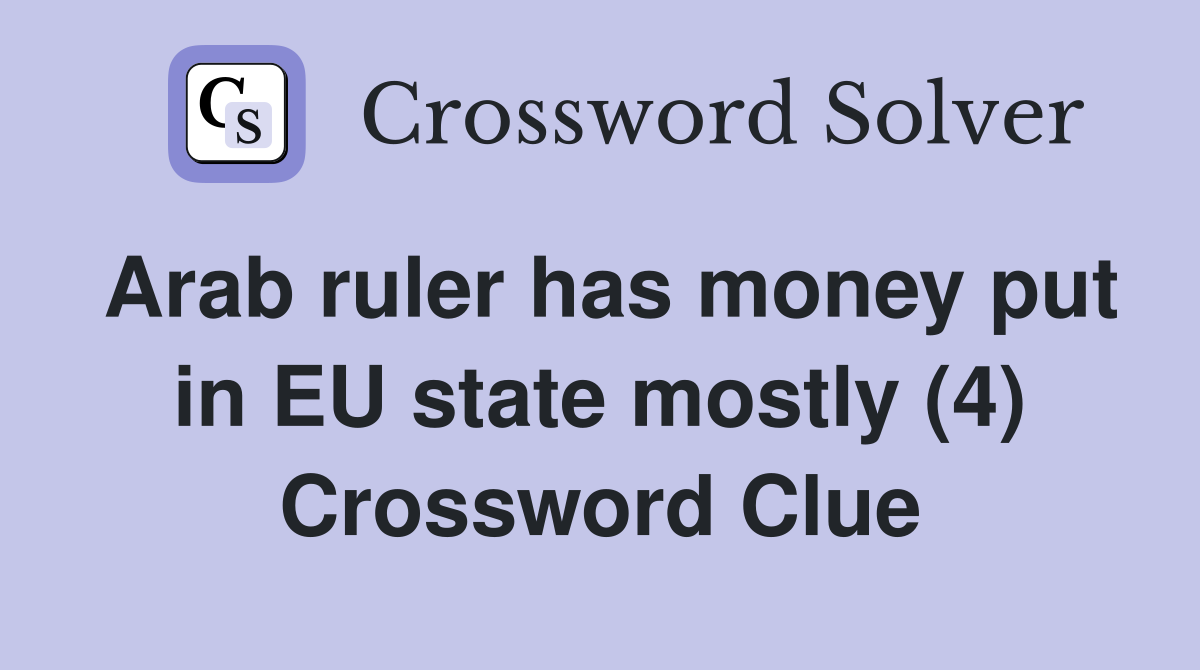 Arab ruler has money put in EU state mostly (4) Crossword Clue