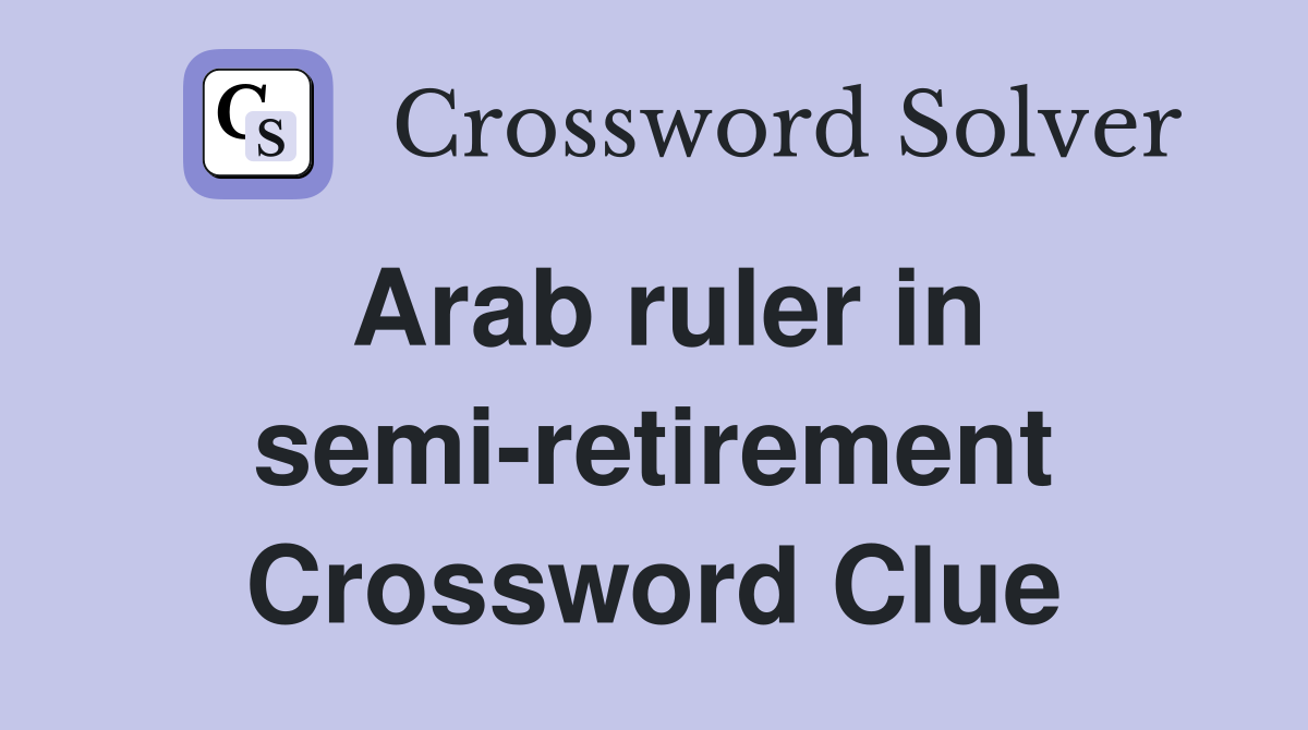 Arab ruler in semi-retirement Crossword Clue