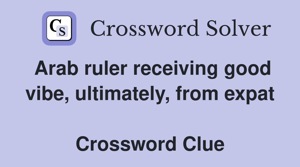 Arab ruler receiving good vibe, ultimately, from expat  Crossword Clue
