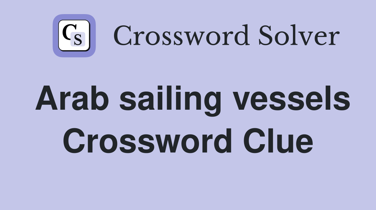 Arab sailing vessels Crossword Clue
