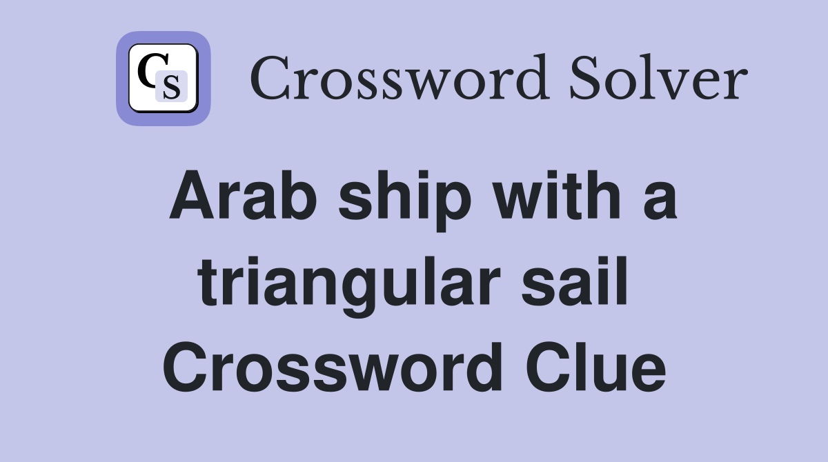 Arab ship with a triangular sail Crossword Clue