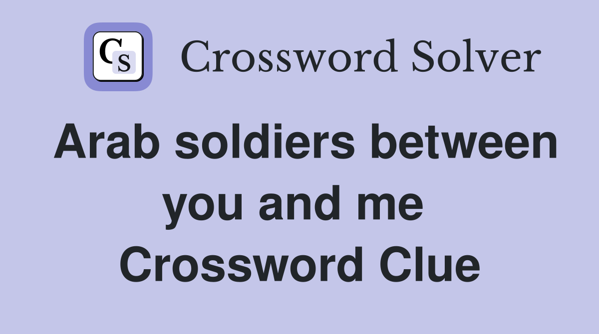 Arab soldiers between you and me  Crossword Clue