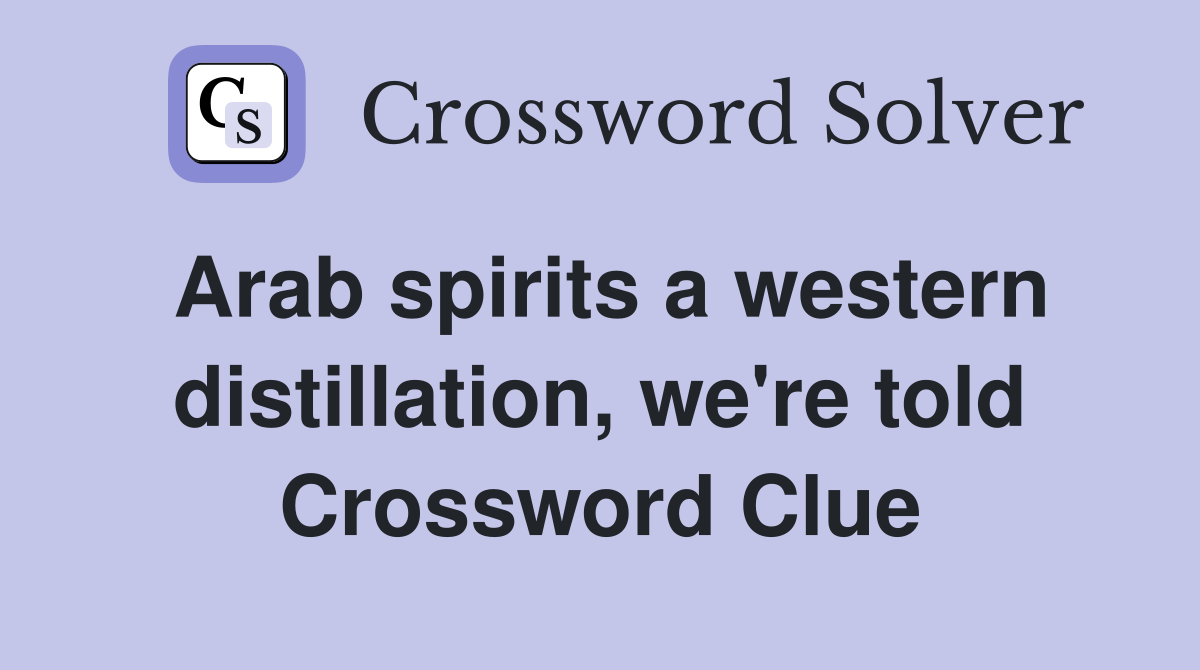 Arab spirits a western distillation, we're told Crossword Clue
