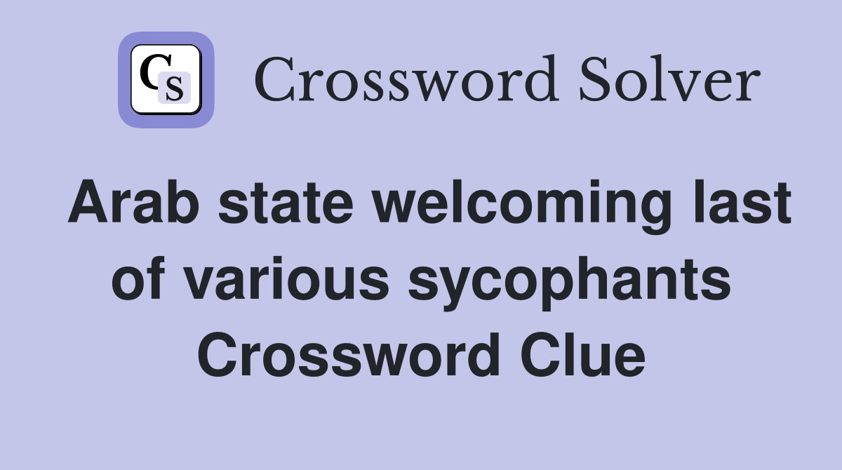 Arab state welcoming last of various sycophants Crossword Clue