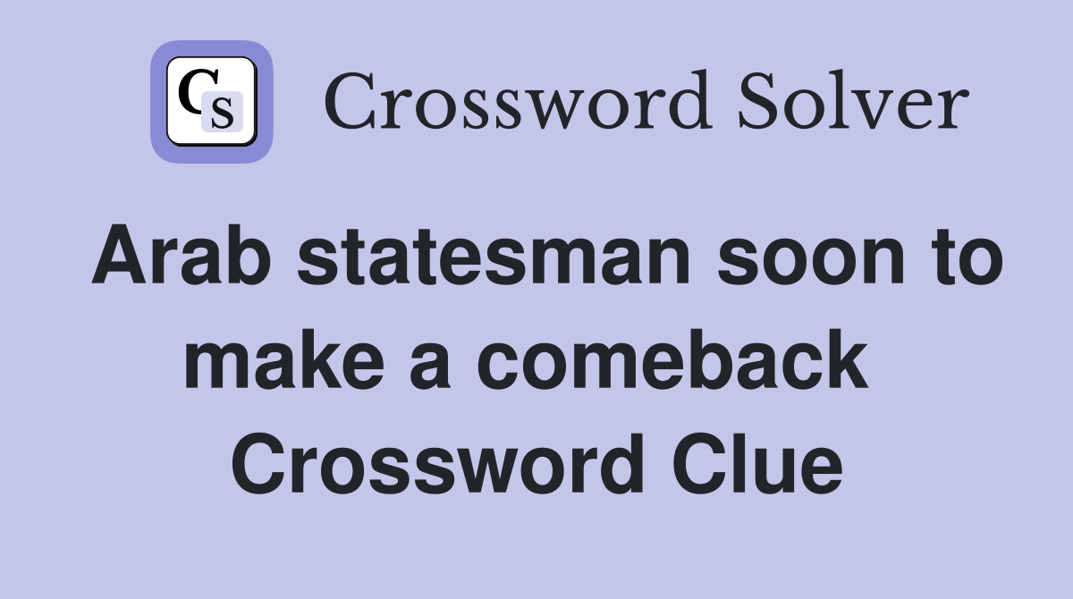 Arab statesman soon to make a comeback  Crossword Clue