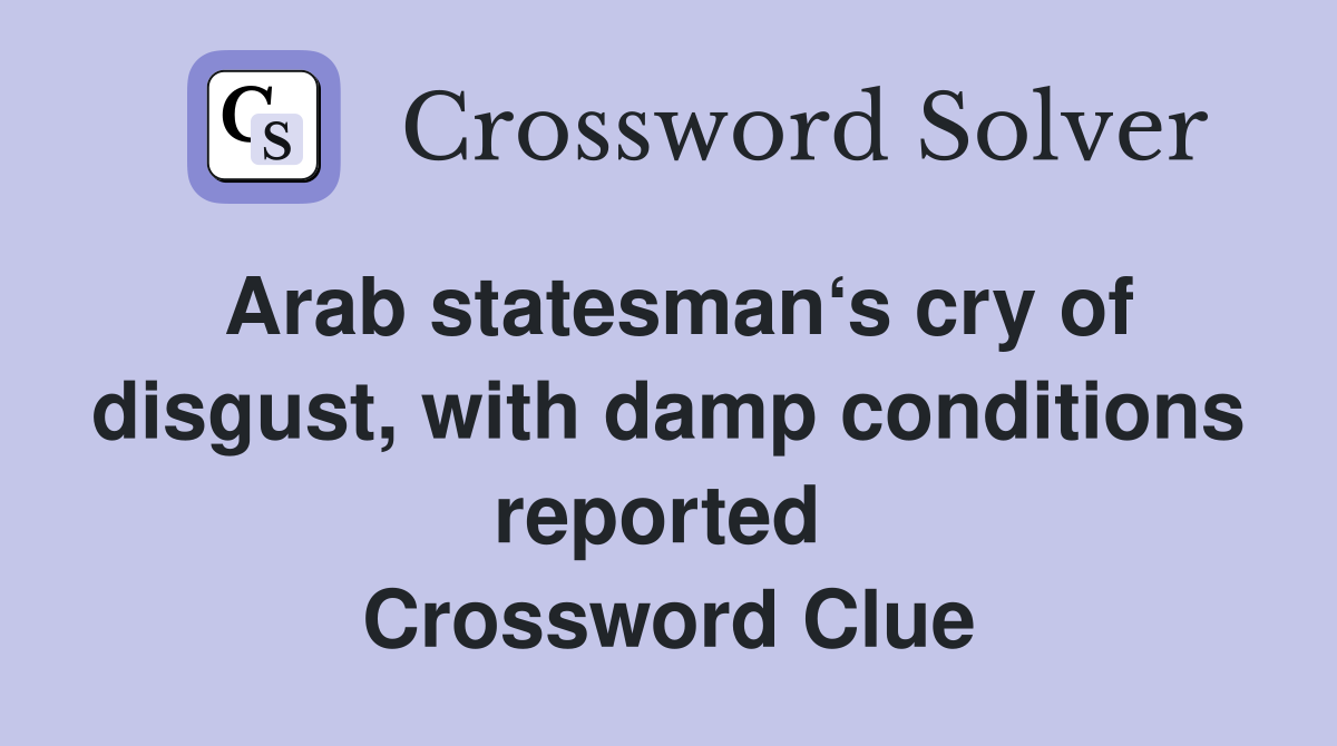 Arab statesman‘s cry of disgust, with damp conditions reported  Crossword Clue