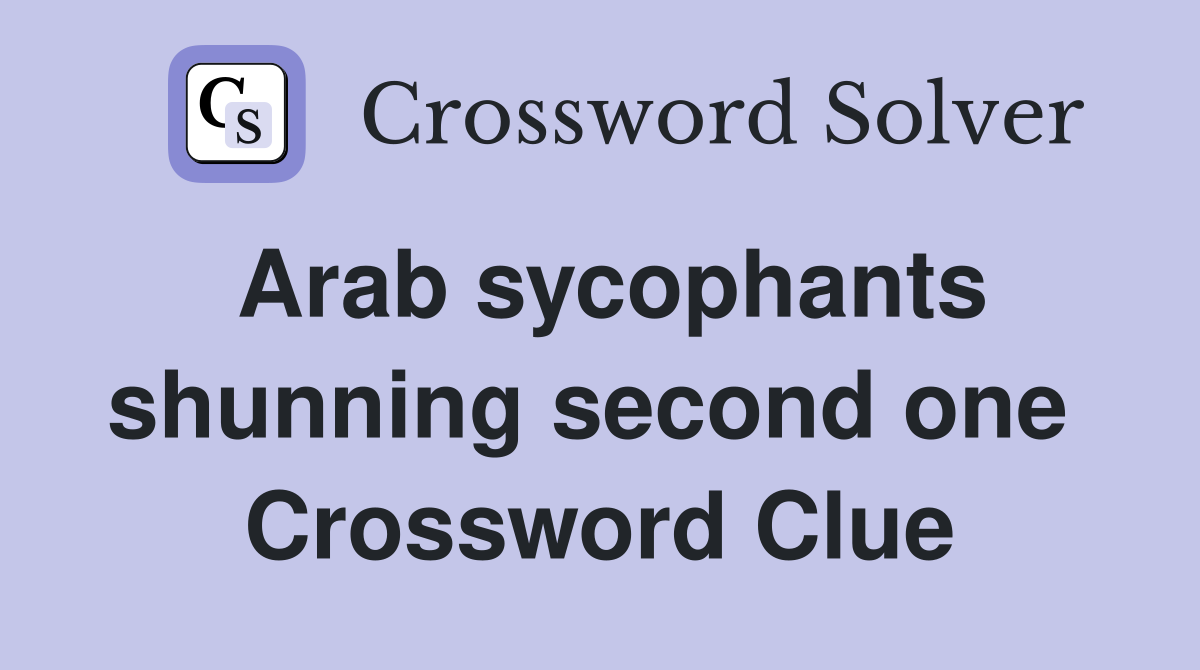 Arab sycophants shunning second one  Crossword Clue