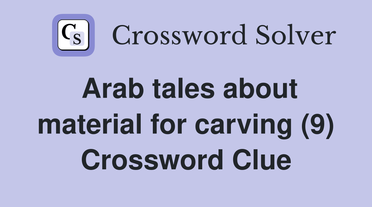 Arab tales about material for carving (9) Crossword Clue