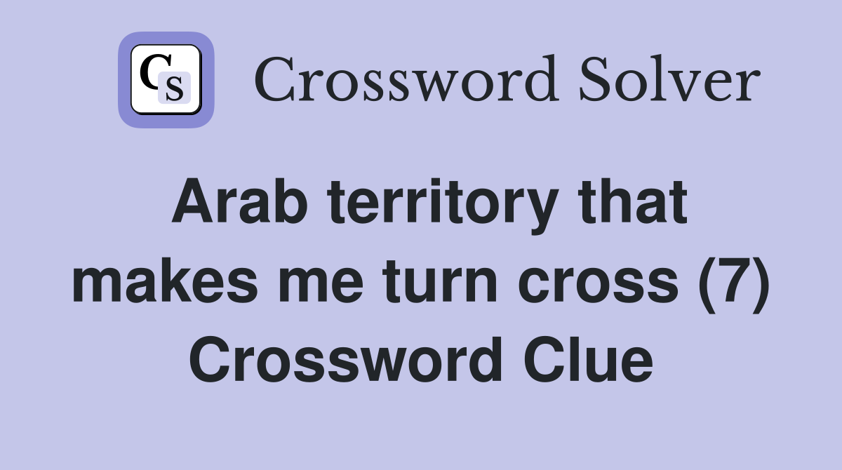 Arab territory that makes me turn cross (7) Crossword Clue