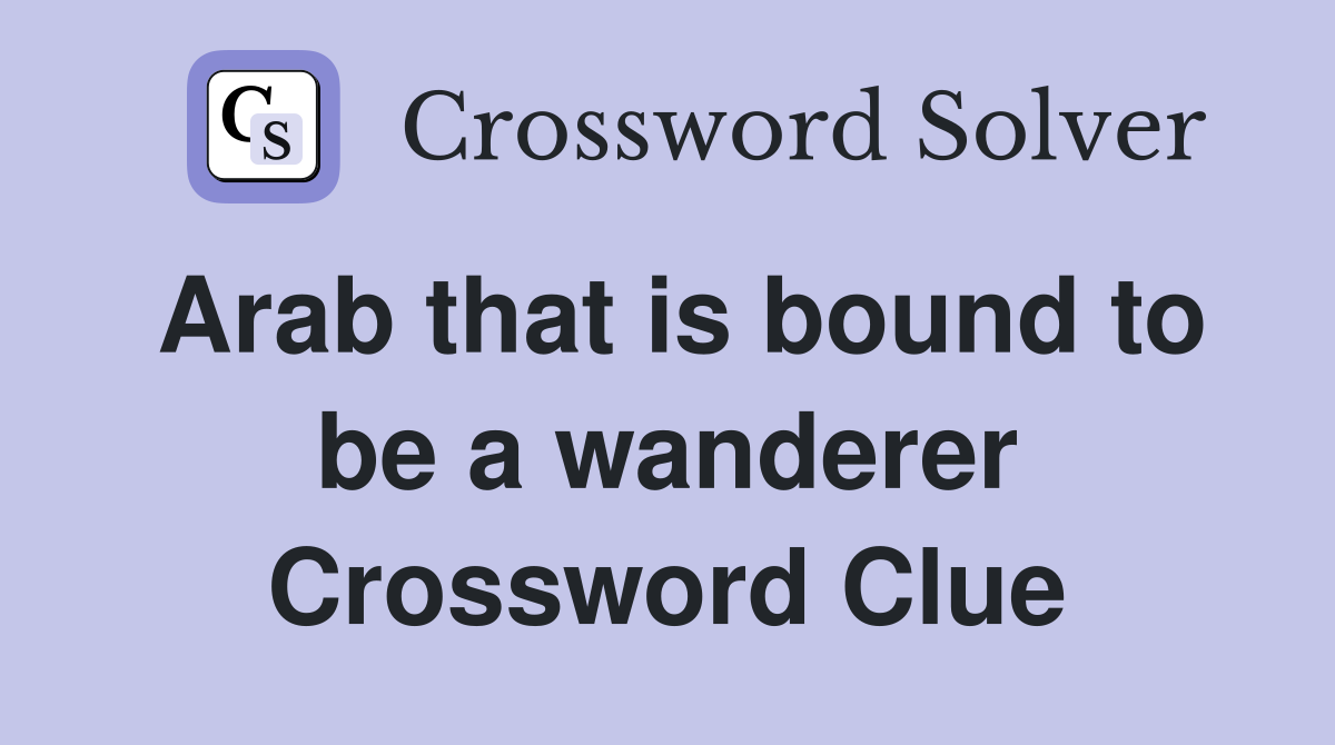 Arab that is bound to be a wanderer Crossword Clue