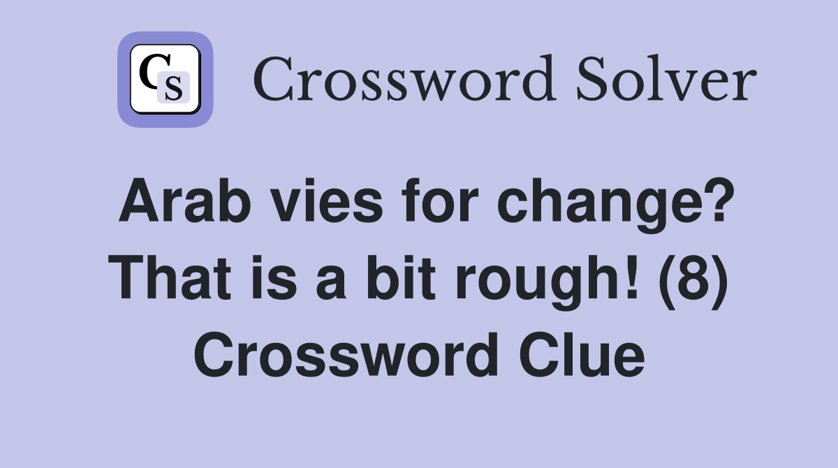 Arab vies for change? That is a bit rough! (8) Crossword Clue