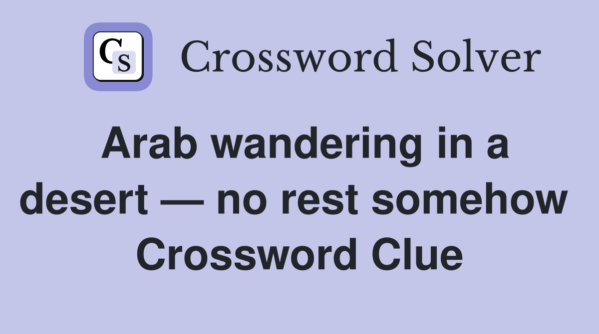 Arab wandering in a desert — no rest somehow  Crossword Clue