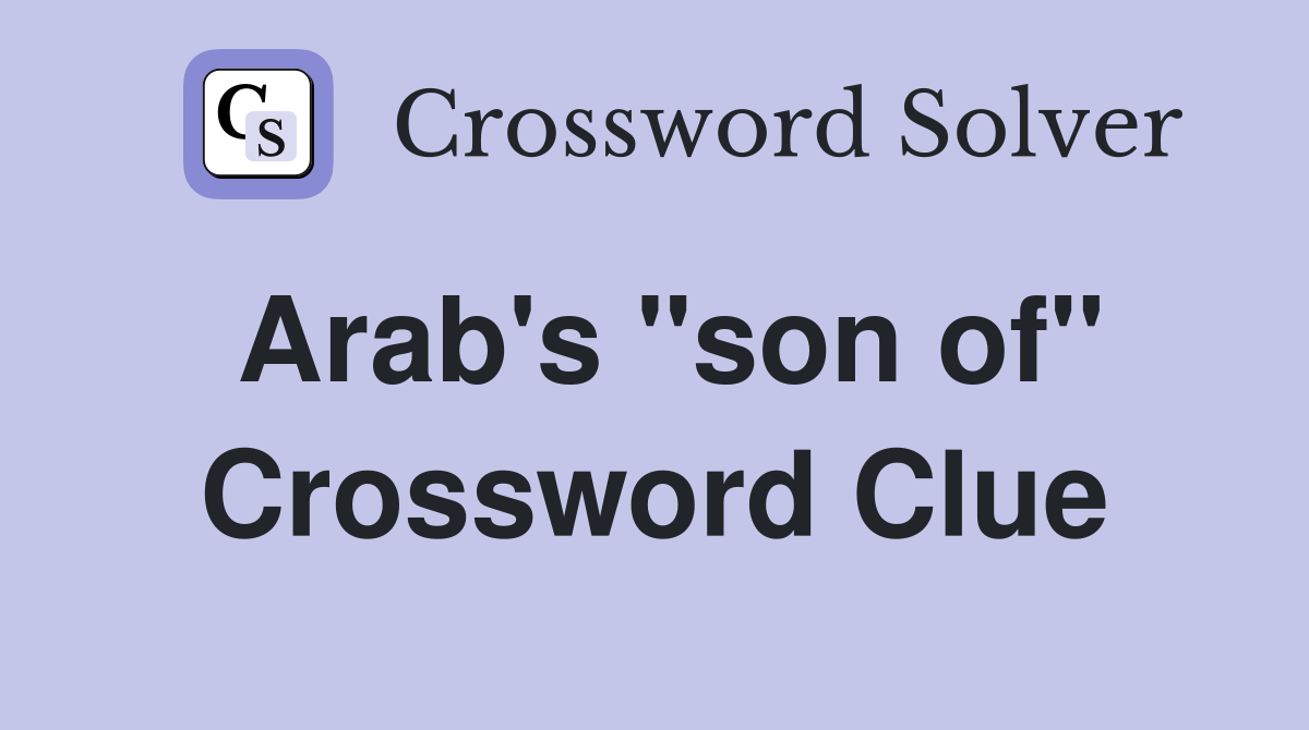 Arab's "son of" Crossword Clue