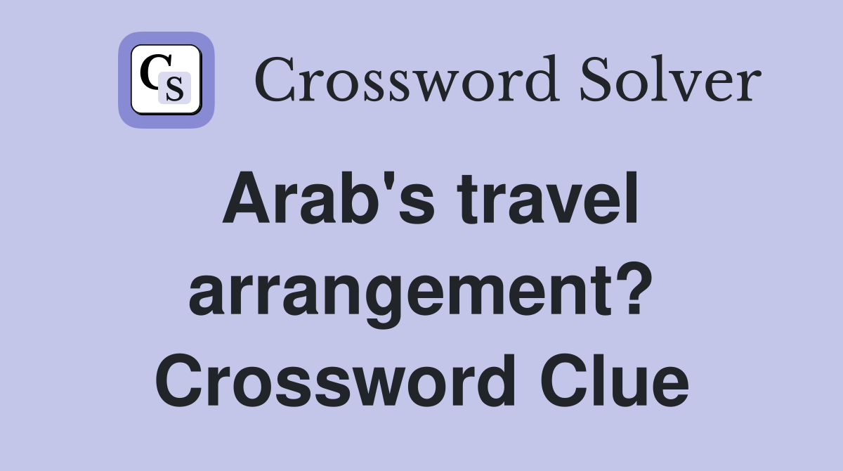 Arab's travel arrangement? Crossword Clue
